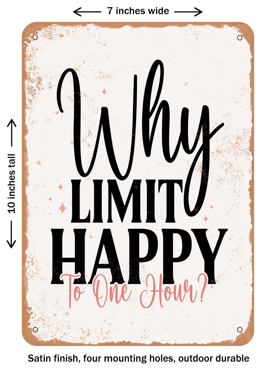 DECORATIVE METAL SIGN - Why Limit Happy to One Hour - Vintage Rusty Look